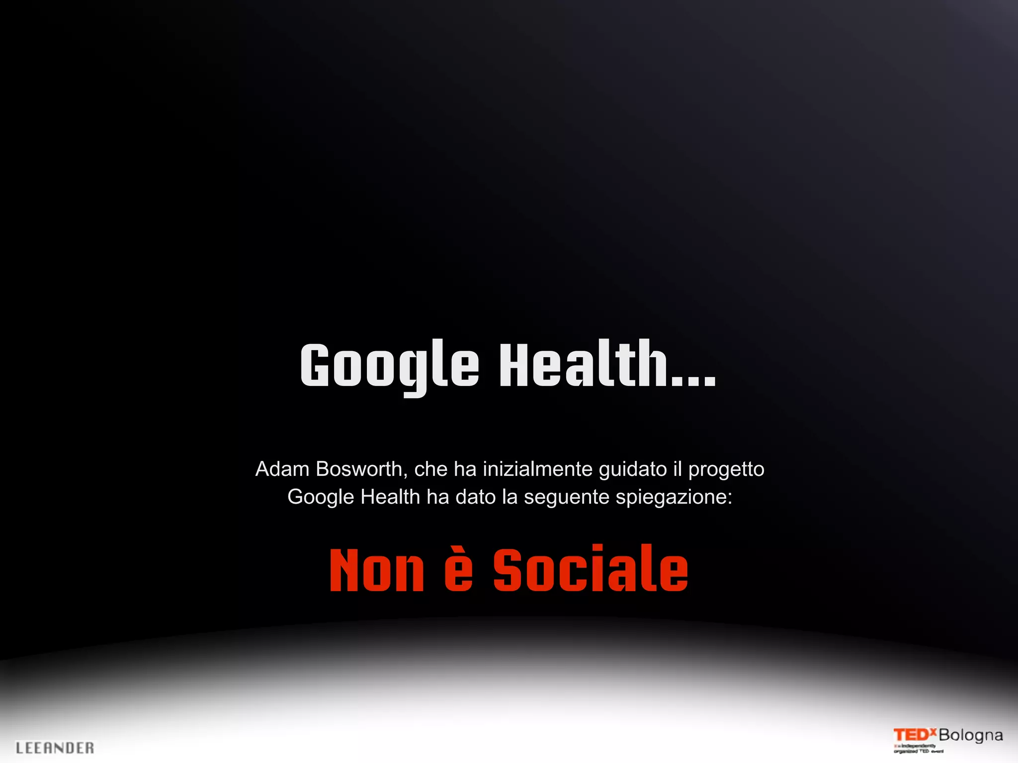 Google Health...
Adam Bosworth, che ha inizialmente guidato il progetto
Google Health ha dato la seguente spiegazione:
Non è Sociale