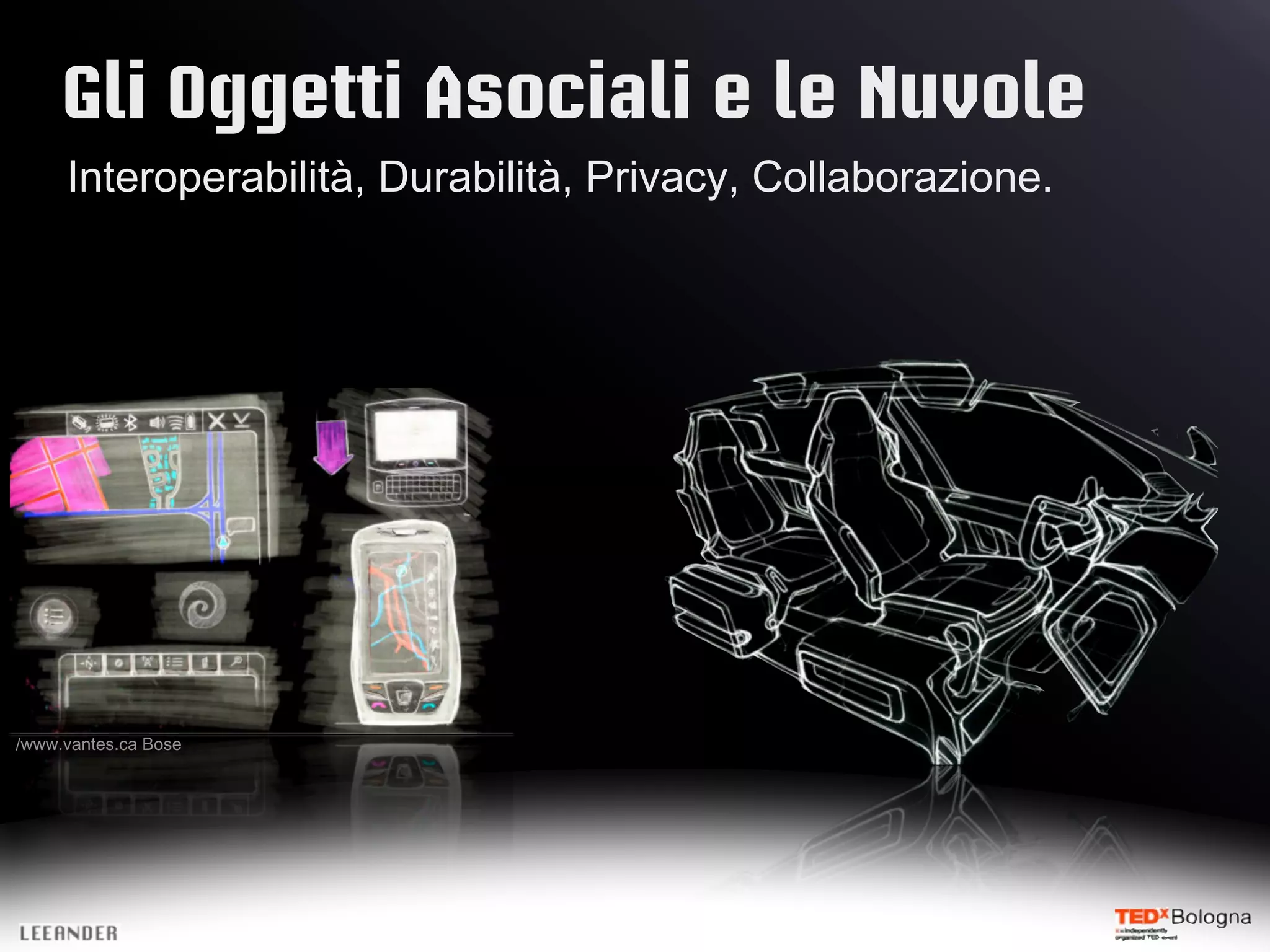 Gli Oggetti Asociali e le Nuvole
Interoperabilità, Durabilità, Privacy, Collaborazione.
/www.vantes.ca Bose