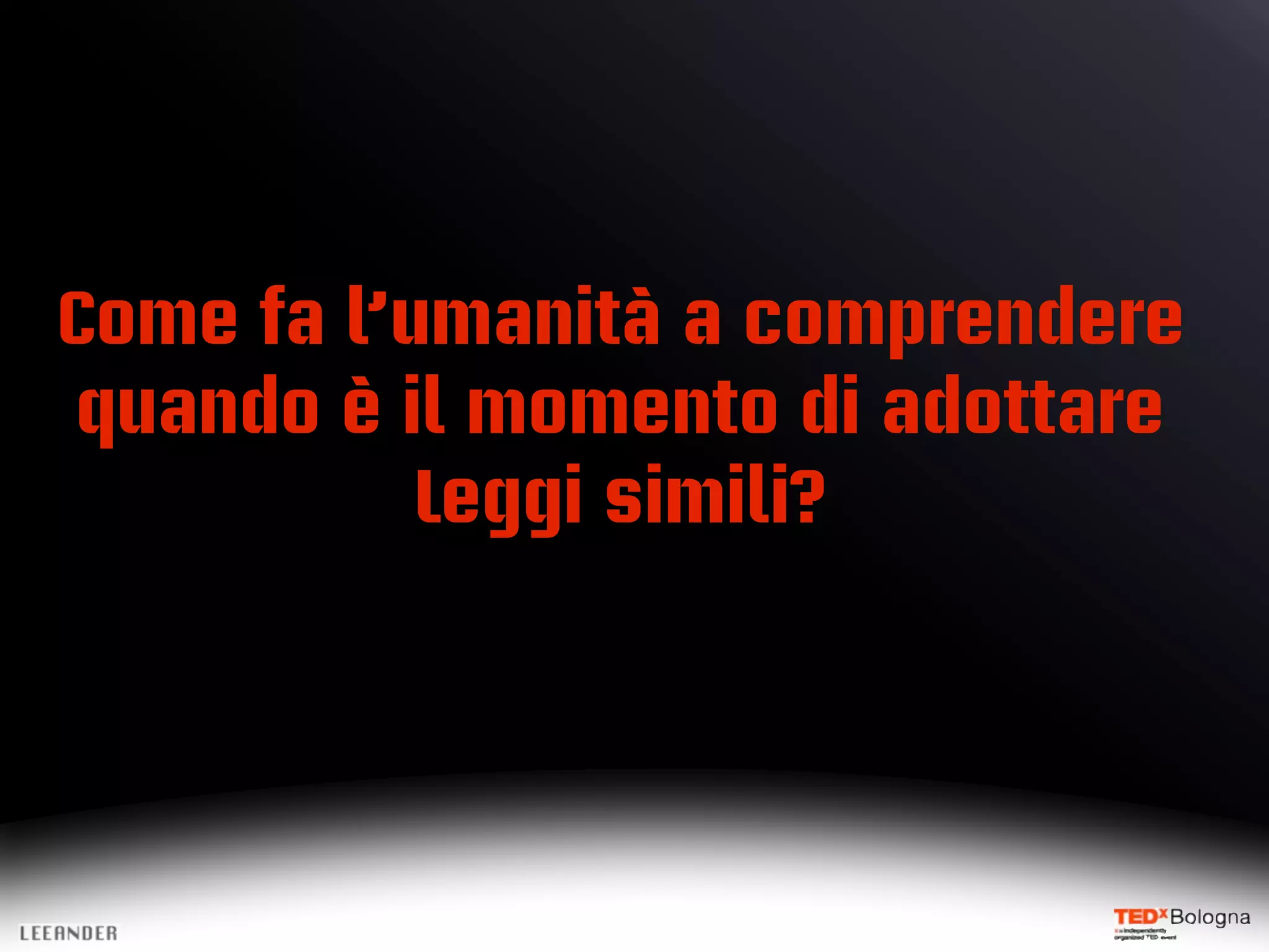 Come fa l’umanità a comprendere
quando è il momento di adottare
Leggi simili?