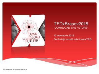 TEDxBrasov2018
“DOWNLOAD THE FUTURE”
12 octombrie 2018
Conferința anuală sub licența TED
TEDxBrasov2018: Download the future
 