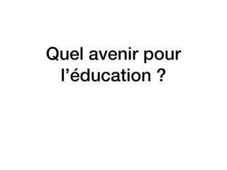 Quel avenir pour
l’éducation ?
 