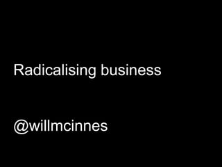 Radicalising business@willmcinnes 