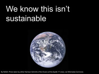 We know this isn’t sustainable<br />Earth?<br />By NASA. Photo taken by either Harrison Schmitt or Ron Evans (of the Apoll...