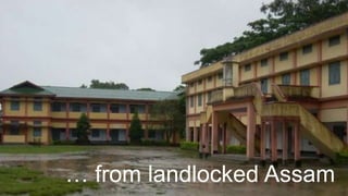 … from landlocked Assam
 