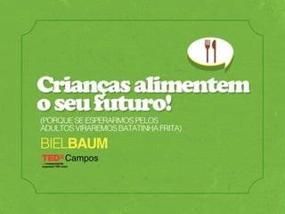 TEDxCampos - Biel Baum - Ensinando crianças a comerem melhor