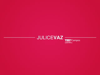 TEDxCampos - Julice Vaz - Mentes Barulhentas