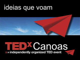 ideias que voam




                  ideias que voam
                    www.tedxcanoas.com.br
 