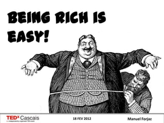 Being rich is
easy!



        18 FEV 2012   Manuel Forjaz
 