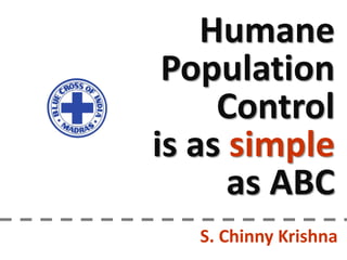 Humane
 Population
     Control
is as simple
      as ABC
   S. Chinny Krishna
 