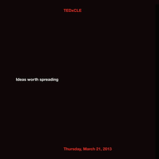 TEDxCLE




Ideas worth spreading




                        Thursday, March 21, 2013
 