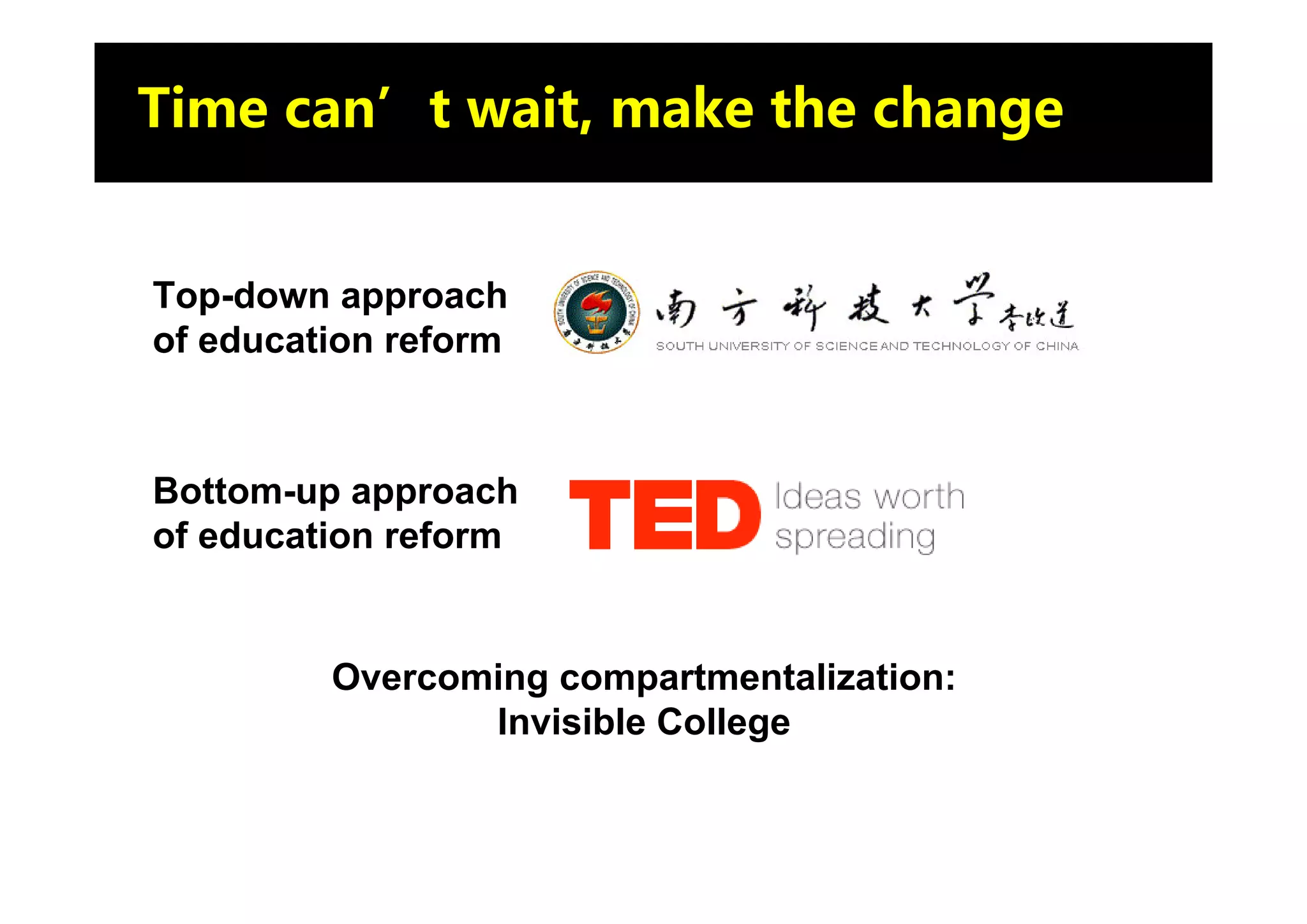 Time can’t wait, make the change


Top-down approach
of education reform



Bottom-up approach
of education reform


         Overcoming compartmentalization:
                Invisible College
 