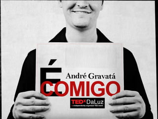 TEDxDaLuz - André Gravatá - É comigo