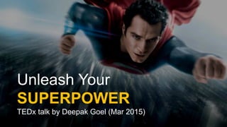 Unleash Your
SUPERPOWER
TEDx talk by Deepak Goel (Mar 2015)
 