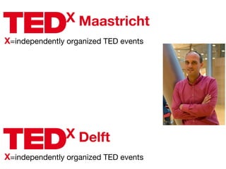 X X =independently organized TED events Maastricht X X =independently organized TED events Delft 