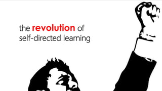 the revolution of 
self-directed learning 
 