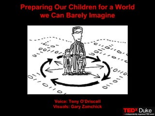 Preparing Our Children for a World we Can Barely Imagine Voice: Tony O’DriscollVisuals: Gary Zamchick 