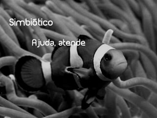 Simbiótico

     Ajuda, atende
 