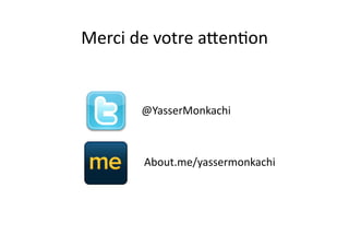 Merci	
  de	
  votre	
  a_enHon	
  


           @YasserMonkachi	
  



           About.me/yassermonkachi	
  
 