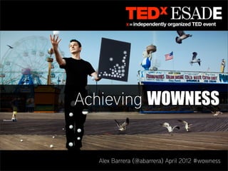 Achieving WOWNESS


  Alex Barrera (@abarrera) April 2012 #wowness
 