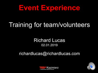 Event Experience
Training for team/volunteers
Richard Lucas
02.01.2019
richardlucas@richardlucas.com
 