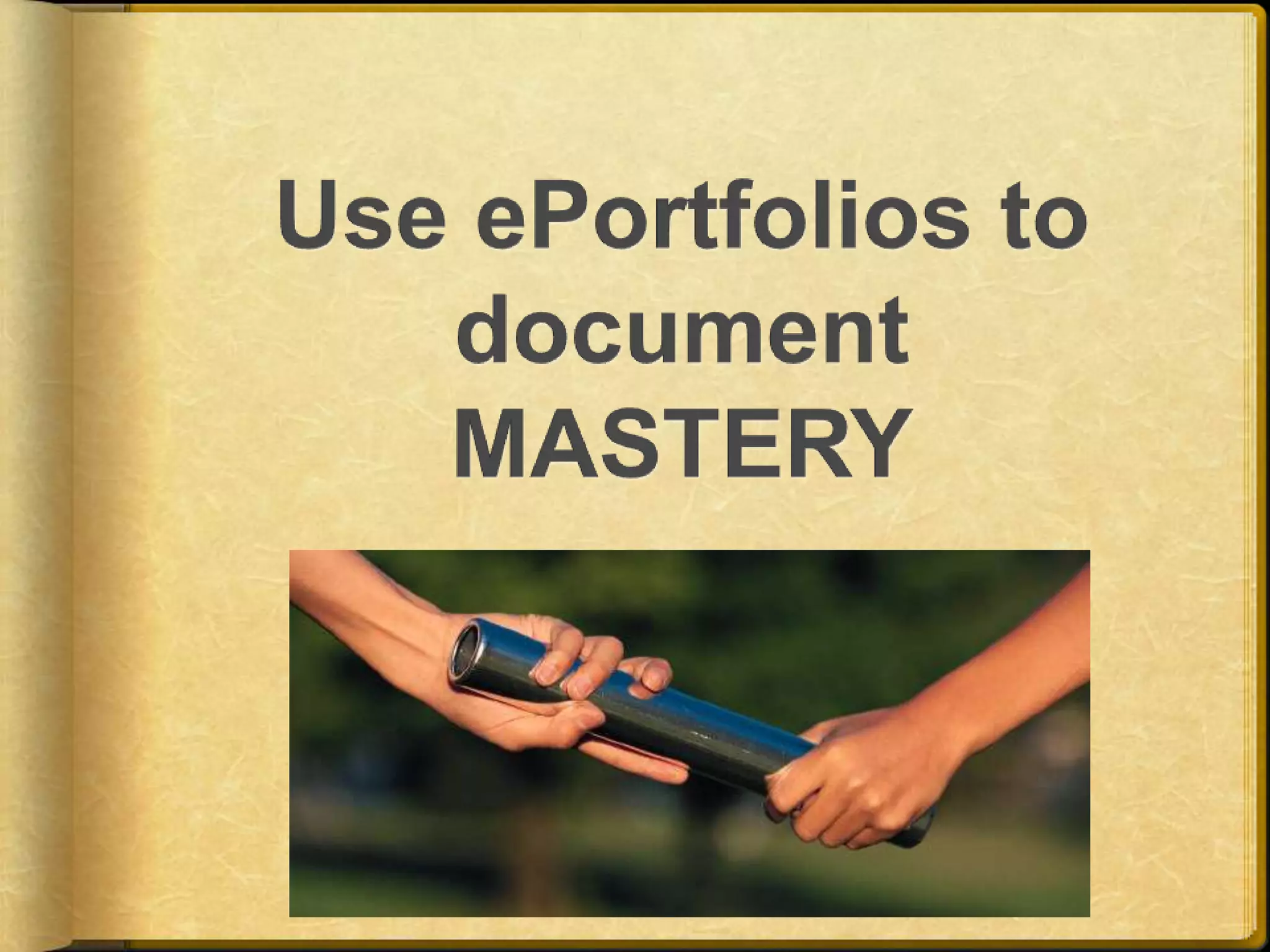 Use ePortfolios to documentMASTERY
