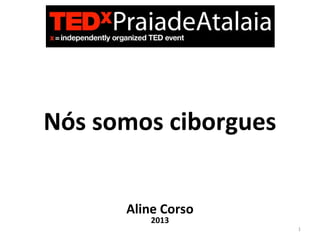 Nós somos ciborgues
Aline Corso
2013
1
 