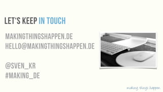 let‘s keep in touch
makingthingshappen.de
hello@makingthingshappen.de
@sven_kr
#making_de
making things happen.

 