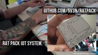 github.com/5v3n/ratpack

Rat PAck IOT System.
Photo: flickr.com/photos/arduino_cc/8726021014

 