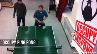 Occupy Ping Pong.
Source: lusommer.com/?portfolio=occupy-ping-pong

 