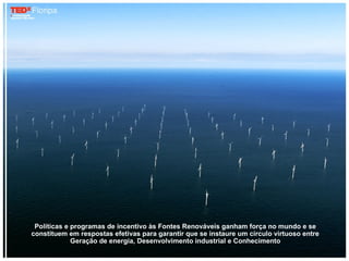 Políticas e programas de incentivo às Fontes Renováveis ganham força no mundo e se
constituem em respostas efetivas para garantir que se instaure um círculo virtuoso entre
             Geração de energia, Desenvolvimento industrial e Conhecimento
 