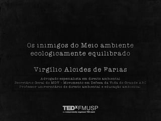 TEDxFMUSP - Virgílio de Farias - Os inimigos do meio ambiente ecologicamente equilibrado 