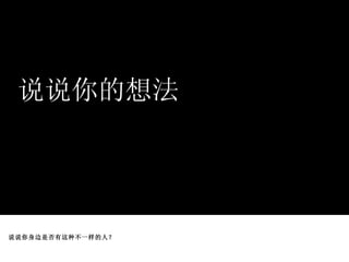 说说你的想法 说说你身边是否有这种不一样的人？ 