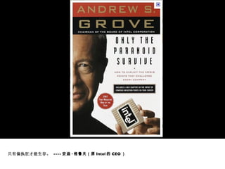 只有偏执狂才能生存。   ---- 安迪 · 格鲁夫（原 Intel 的 CEO ） 