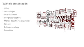 Sujet de présentation
•
•
•
•
•
•
•
•

Villes
Technologies
Divertissement
Design (conception)
Monde des affaires (business)
Science
Enjeux mondiaux
Éducation

 