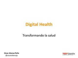Digital Health
Transformando la salud
César Alonso Peña
@cesaralonsop
 