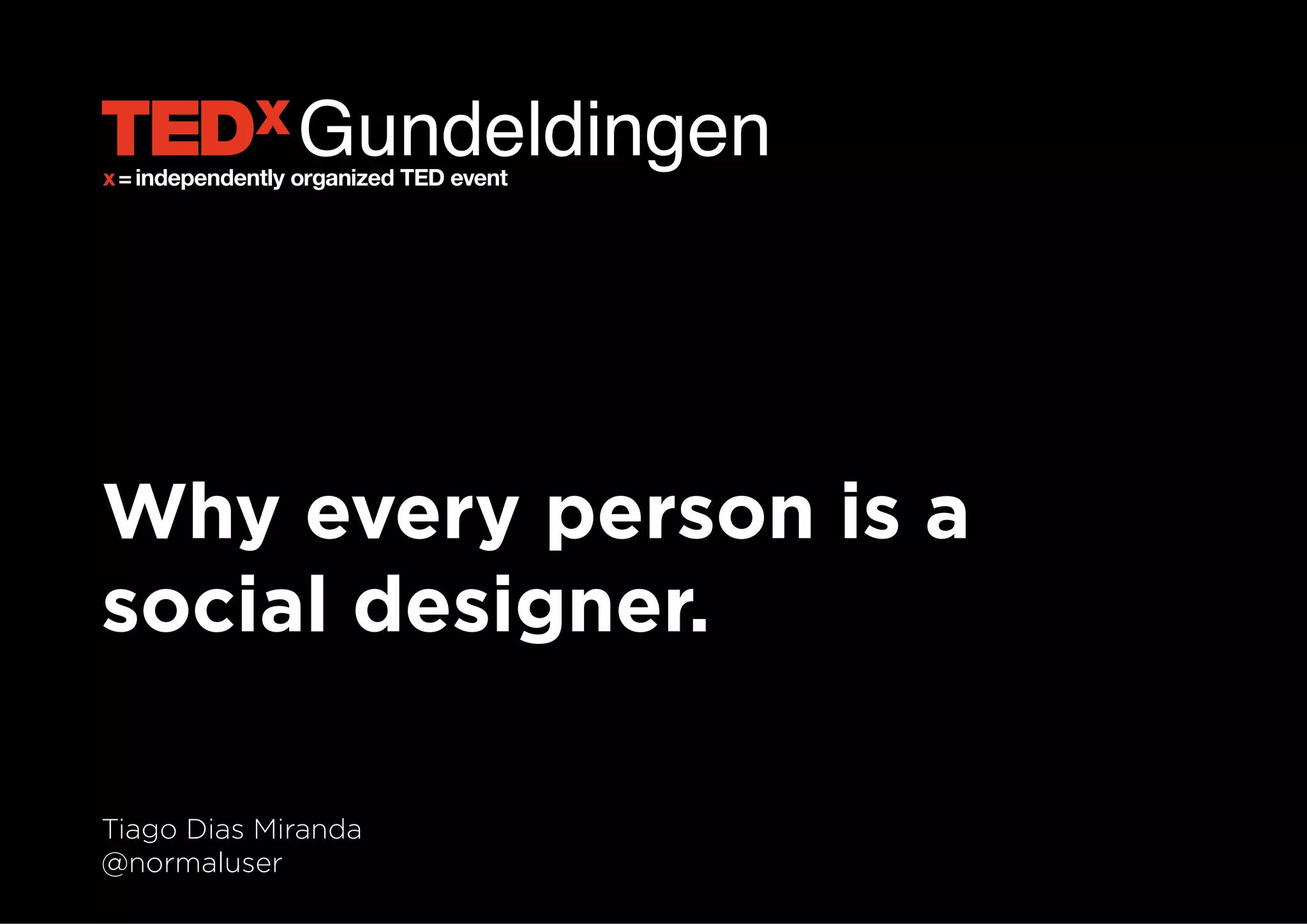Gundeldingen
Why every person is a
social designer.
@normaluser