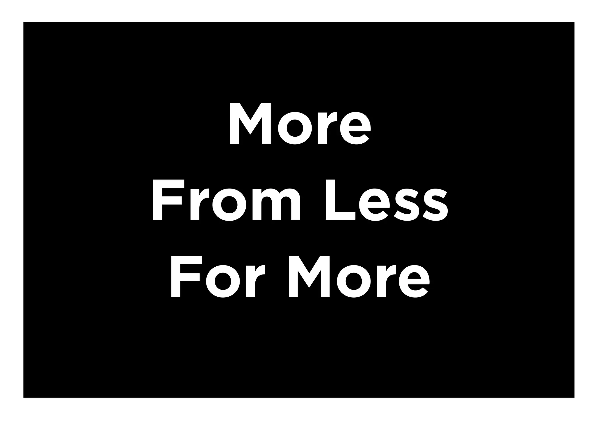 More
From Less
For More
