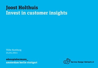 Joost Holthuis
Invest in customer insights




TEDx Hamburg
24.05.2011

edenspiekermann_
amsterdam berlin stuttgart
 