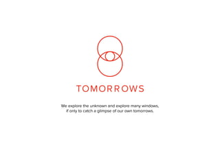 We explore the unknown and explore many windows,
if only to catch a glimpse of our own tomorrows.
 