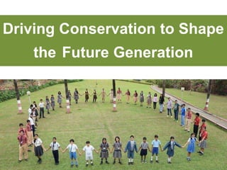 Driving Conservation to Shape
the Future Generation
 