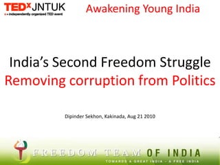 Awakening Young India India’s Second Freedom StruggleRemoving corruption from Politics Dipinder Sekhon, Kakinada, Aug 21 2010 