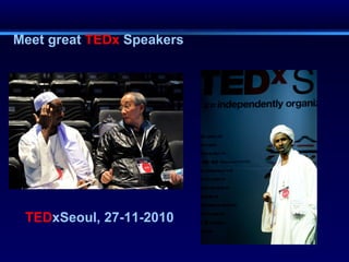 Meet great  TEDx  Speakers TED xSeoul, 27-11-2010 