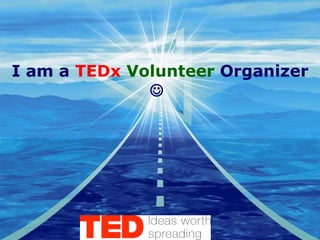 I am a  TEDx   Volunteer  Organizer     