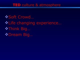 Soft Crowd… Life changing experience… Think Big… Dream Big… TED  culture & atmosphere  