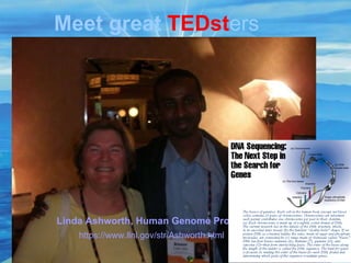 Linda Ashworth, Human Genome Project https://www.llnl.gov/str/Ashworth.html Meet great  TEDst ers 