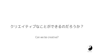 ꥨƥ֤ʤȤǤΤ 
Kashiwa 
Can we be creative? 
 