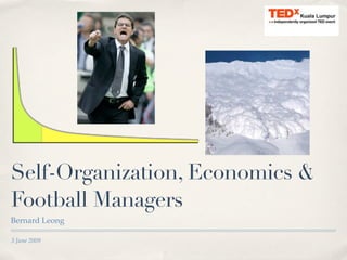 Self-Organization, Economics &
Football Managers
Bernard Leong

3 June 2009
 