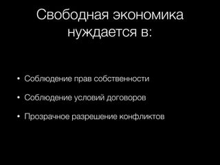 Свободная экономика
нуждается в:
• Соблюдение прав собственности
• Соблюдение условий договоров
• Прозрачное разрешение конфликтов
 