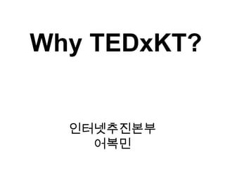 Why TEDxKT?


  인터넷추진본부
    어복민
 