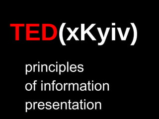 TED ( x Kyiv ) principles of  information presentation 